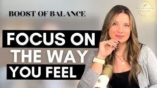 Boost of Balance - Focus on the way you FEEL not the THINGS you want to have