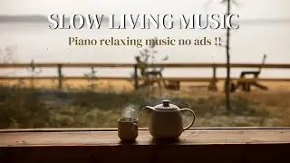 Slow Living Music | Piano relaxing music no ads
