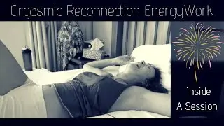 Orgasmic Reconnection EnergyWork - Inside A Healing Session