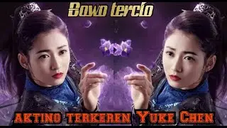 Akting tercantik Yukee Chen pemeran zhaomin/tio beng di pedang langit dan golok pembunuh naga 2019