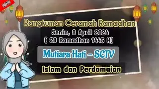 RANGKUMAN CERAMAH RAMADHAN Senin 8 April 2024 | Ringkasan Mutiara Hati SCTV 28 Ramadhan 1445 H
