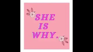 SHE IS WHY || women's day 2021