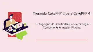 CakePHP 4: Migração dos Controllers, como carregar Components e instalar Plugins.