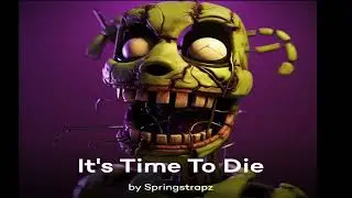 It’s time to Die | By SpringTrap