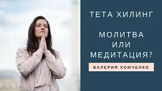 Тета Хилинг. Молитва или медитация? Валерия Хомченко.