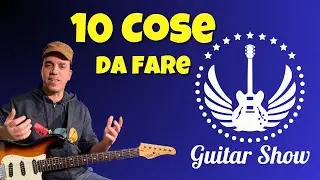10 cose che puoi fare al GUITAR SHOW ... e per cui vale la pena andarci!