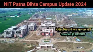 NIT Patna Bihta New Campus Construction Update 2024 | देखिए क्या जबरदस्त NIT हो रहा तैयार #nitpatna