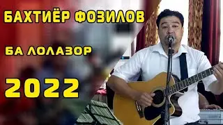 Бахтиёр Фозилов  БА ЛОЛАЗЕРЕ СОКИ МАЙ БИЁРЕ 2022