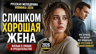 СЛИШКОМ ХОРОШАЯ ЖЕНА (2026) | ШОК! ЛУЧШАЯ РУССКАЯ МЕЛОДРАМА НОВИНКА / ФИЛЬМ О ЛЮБВИ И ПРЕДАТЕЛЬСТВЕ