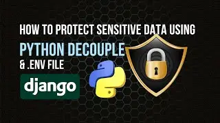 How to Protect Sensitive Data in Django Using .env and Python Decouple