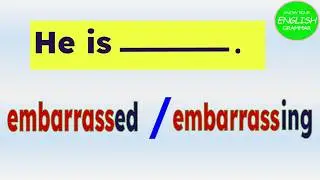 ED and ING Adjectives || Embarrassed or Embarrassing? || How To Use Them Correctly