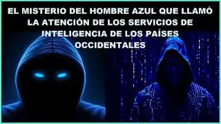 El hombre azul que llamó la atención de los servicios de inteligencia de los países occidentales