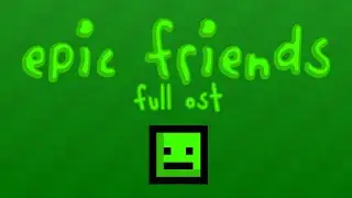 Epic Friends (Full OST) By WTFCAKE