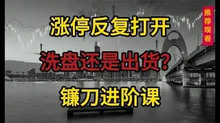 股票涨停后反复打开，洗盘还是出货？镰刀进阶课