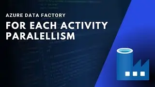 4 - AZURE DATA FACTORY - ForEach Activity parallelism and limitations - Batch Count