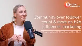 Community Over Follower Count & More on B2B Influencer Marketing