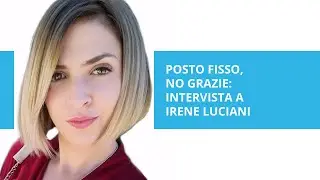 Posto fisso, no grazie: intervista a Irene Luciani