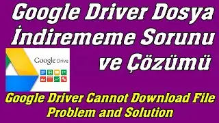 Google Driver Dosya İndirememe Sorunu Çözümü-Google Driver Cannot Download File Problem and Solution
