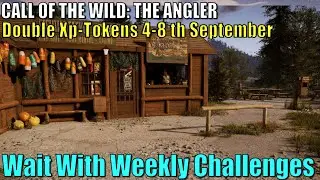 Call of the Wild: The Angler, Double Xp-Tokens 4-8 th September, Wait With Weekly Challenges