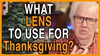 Which Lens To Use For Thanksgiving? - Part One - 11-20-2023