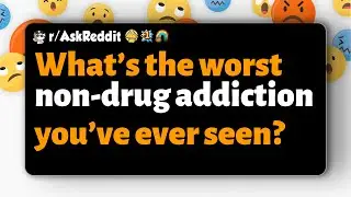 r/AskReddit | What’s the worst non-drug addiction you’ve ever seen?