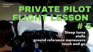 Flight Lesson #5 - Stalls, Steep turns, ground reference maneuvers and a touch and go