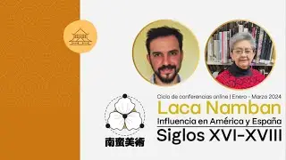 1ra Conferencia del Ciclo sobre "La Influencia de la Laca Namban en América y España s. XVI-XVIII"