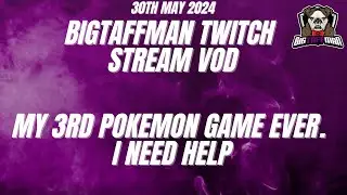 My 3rd Pokemon game ever. I need help  - BigTaffMan Stream VOD 30/5/24