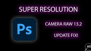 SUPER RESOLUTION camera raw 13.2 update FIX for MAC