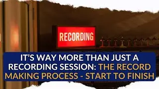 It’s way more than just a recording session: The record making process - start to finish