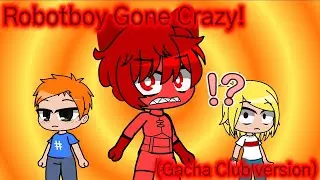 Robotboy Gone Crazy! (Gacha Club version)