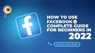 How to Use Facebook Complete Guide for Beginners in 2022?