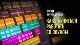 Как научиться работать со звуком. Артур Орлов