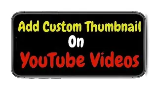 How To Upload Custom Thumbnail on YouTube Videos