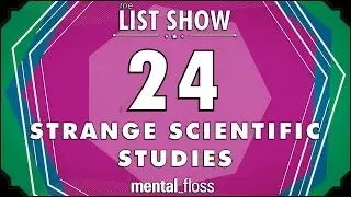 24 Strange Scientific Studies - mental_floss on YouTube - List Show (312) | Mental Floss
