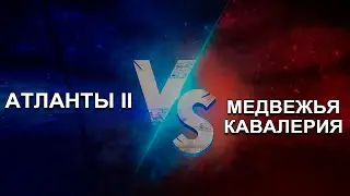 Атланты II vs Медвежья Кавалерия. Самый эпичный бой в истории... Война Альянсов
