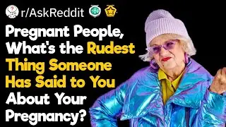 Pregnant People, What’s the Rudest Thing Someone Has Said to You?