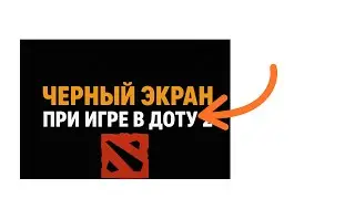Черный экран при игре в доту 2 (вылетает дота)