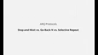 ARQ Protocols: Stop-and-Wait vs. Go-Back-N vs. Selective Repeat