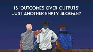 Everyone Says “Outcomes Over Outputs.” No One Tells You What It Means.
