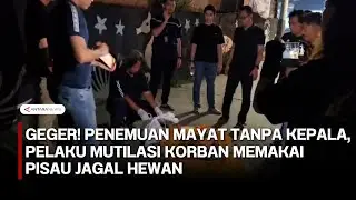 Penemuan mayat tanpa kepala, pelaku mutilasi korban memakai pisau jagal hewan