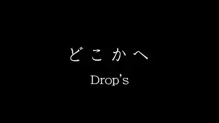 Drop's「どこかへ」Music Video