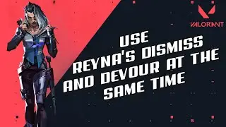 How to Use Reyna's Dismiss and Devour at the Same Time in Valorant 2024?