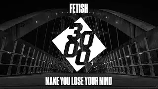 FETISH - Make You Lose Your Mind