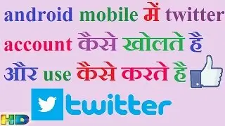 HOW TO OPEN TWITTER ACCOUNT AND USE IN ANDROID MOBILE IN HINDI URDU