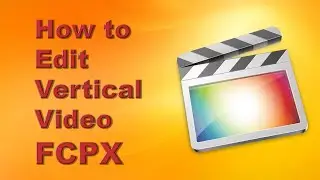 How to Edit Vertical Video in Final Cut Pro X