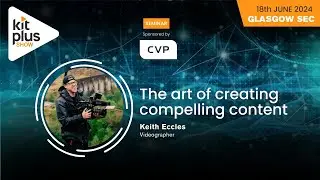 KitPlus Show Glasgow 2024: The art of creating compelling content - Sponsored by CVP