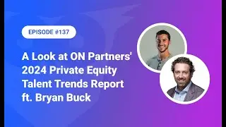 137: A Look at ON Partners' 2024 Private Equity Talent Trends Report ft. Bryan Buck