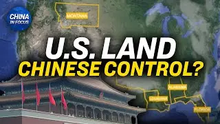 How Much U.S. Land Does China Control? New Bills to Block Buy Ups | China In Focus