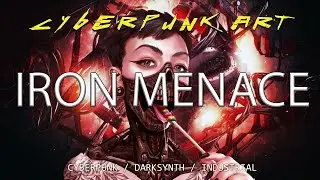 CYBERPUNK ART - IRON MENACE CYBERPUNK/DARKSYNTH/INDUSTRIAL